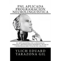 PNL APLICADA o Programación Neurolingüística: El Arte Magistral de la Excelencia Personal, Metodologías Modernas, Técnicas y Estrategias Efectivas de