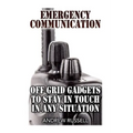 Emergency Communication: Off Grid Gadgets To Stay In Touch In Any Situation: (Survival Communication, Prepping)