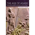 The Age of Agade: Inventing Empire in Ancient Mesopotamia