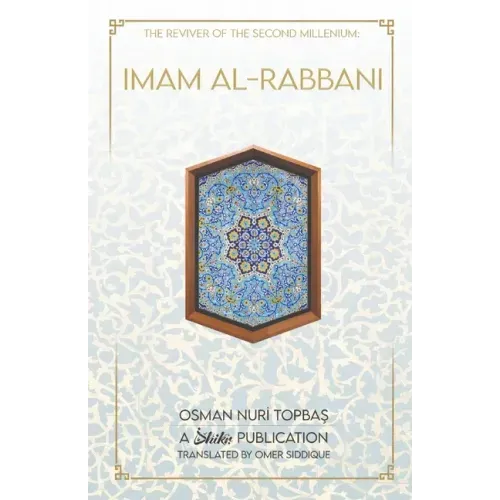 Imam Al-Rabbani: Ahmed Al-Sirhindi, The Reviver of the Second Millenium