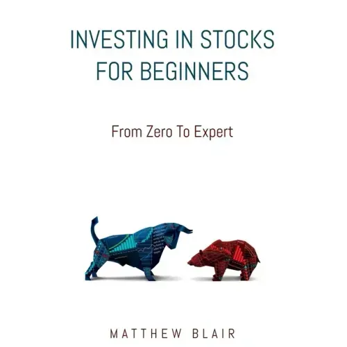 Investing In Stocks For Beginners: From Zero To Expert, Basics, How The Stock Market Works, Different Investment Strategies, When To Buy And Sell, How