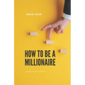 How to Be a Millionaire: Transform Your Life to Be Rich