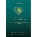 How to Write Letters for Healing: The Therapeutic Power of Writing to a Lost Loved One - A Workbook