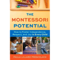 The Montessori Potential: How to Foster Independence, Respect, and Joy in Every Child