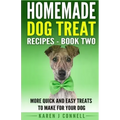Homemade Dog Treat Recipes - Book Two: More Quick and Easy Treats to Make for Your Dog