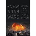 The New Arab Wars: Uprisings and Anarchy in the Middle East