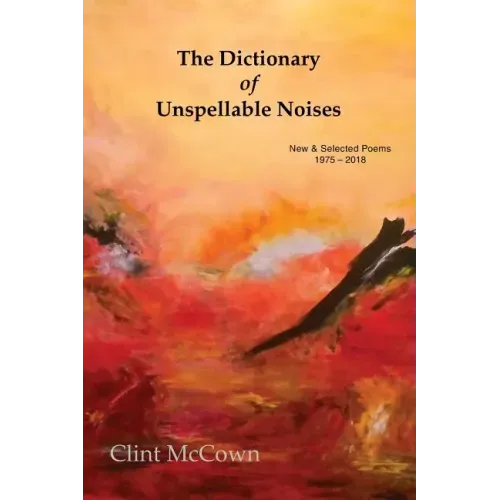 The Dictionary of Unspellable Noises: New & Selected Poems 1975 - 2018