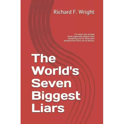 The World's Seven Biggest Liars: For those who already know that organized religion ruins everything and for those who already know there are no deiti