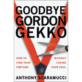 Goodbye Gordon Gekko: How to Find Your Fortune Without Losing Your Soul