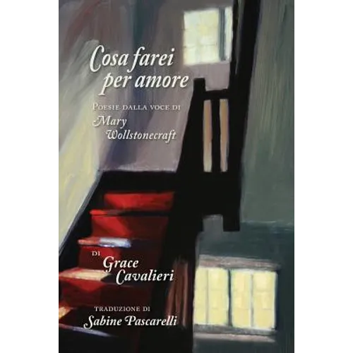 Cosa Farei per Amore: Poesie dalla voce di Mary Wollstonecraft