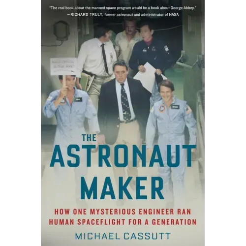 The Astronaut Maker: How One Mysterious Engineer Ran Human Spaceflight for a Generation