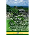 Incidents of Travel in Yucatan: Volume I and II - Complete (Yucatan Peninsula History) (Hardcover)