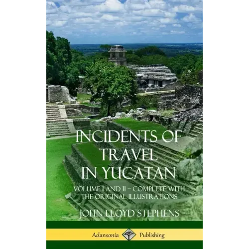 Incidents of Travel in Yucatan: Volume I and II - Complete (Yucatan Peninsula History) (Hardcover)