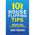 101 House Flipping Tips: Insider's Guide to Maximizing Profits and Avoiding Costly Mistakes