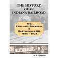 History of an Indiana Railroad: Fairland, Franklin, & Martinsville Railway 1846 - 1973