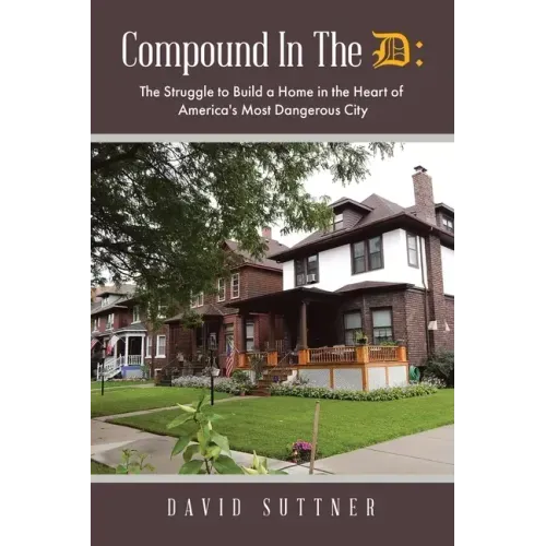 Compound In The D: The Struggle to Build a Home in the Heart of America's Most Dangerous City