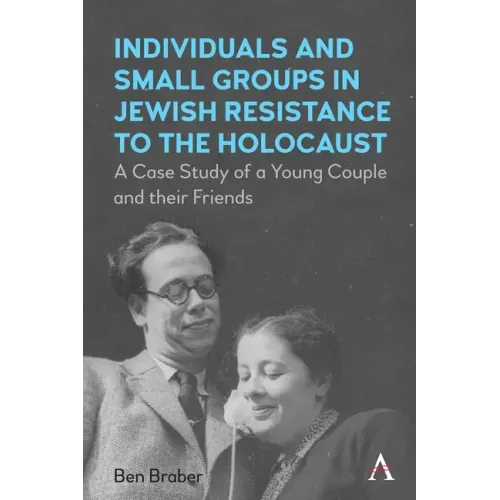 Individuals and Small Groups in Jewish Resistance to the Holocaust: A Case Study of a Young Couple and Their Friends