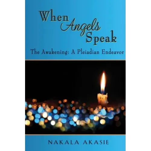 When Angels Speak: The Awakening A Pleiadian Endeavor