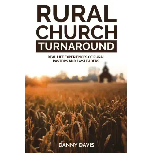 Rural Church Turnaround: Real Life Experiences of Rural Pastors and Lay-Leaders