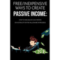 Free/Inexpensive Ways To Create Passive Income: : How To Make $25,000 Each Month On Autopilot For The Millionaire In Progress