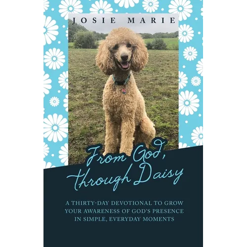 From God, Through Daisy: A Thirty-Day Devotional to Grow Your Awareness of God's Presence in Simple, Everyday Moments