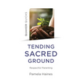 Quaker Quicks - Tending Sacred Ground: Respectful Parenting