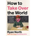 How to Take Over the World: Practical Schemes and Scientific Solutions for the Aspiring Supervillain