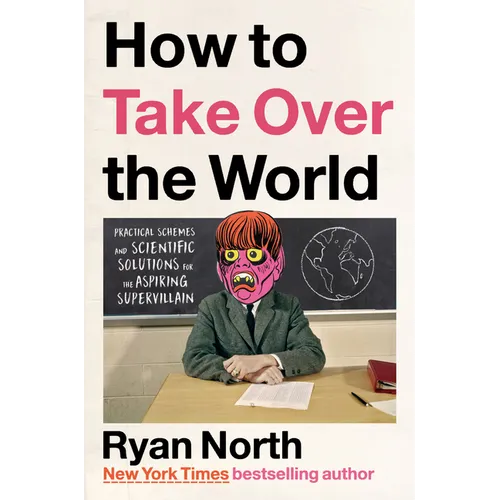 How to Take Over the World: Practical Schemes and Scientific Solutions for the Aspiring Supervillain