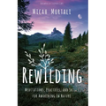 Rewilding: Meditations, Practices, and Skills for Awakening in Nature