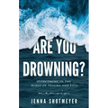 Are You Drowning?: Overcoming in the Midst of Trauma and Loss