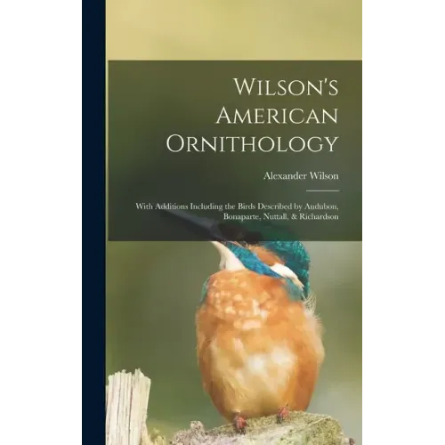 Wilson's American Ornithology [microform]: With Additions Including the Birds Described by Audubon, Bonaparte, Nuttall, & Richardson
