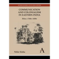 Communication and Colonialism in Eastern India: Bihar, 1760s-1880s