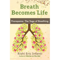 Breath Becomes Life: Pranayama: The Yoga of Breathing