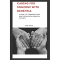 Caring for Someone with Dementia: A Guide to Communicating and Coping with Dementia Patients