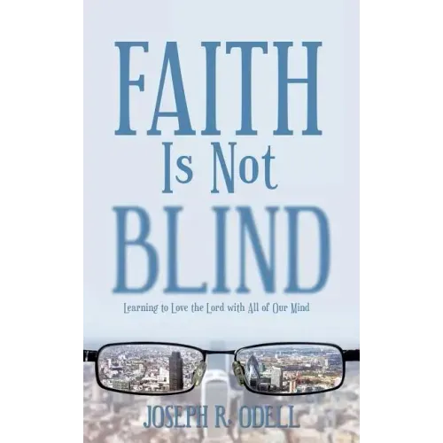 Faith Is Not Blind: Learning to Love the Lord with All of Our Mind