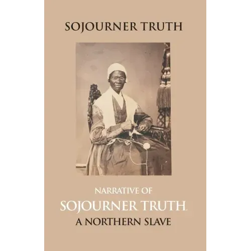 Narrative Of Sojourner Truth, A Northern Slave, Emancipated From Bodily Servitude By The State Of New York, In 1828. With A Portrait