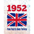 1952 Fun Facts And Trivia: Yearbook containing everything you ever wanted to know about what happened in the United Kingdom in 1952 - A perfect gift f