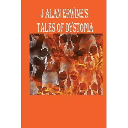 J Alan Erwine's Tales of Dystopia