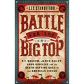 Battle for the Big Top: P. T. Barnum, James Bailey, John Ringling, and the Death-Defying Saga of the American Circus