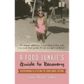 A Food Junkie's Guide to Recovery: Overcoming a Lifetime of Emotional Eating