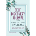 Self-Discovery Journal for First-Time Moms: Reflect, Record, and Reconnect with You