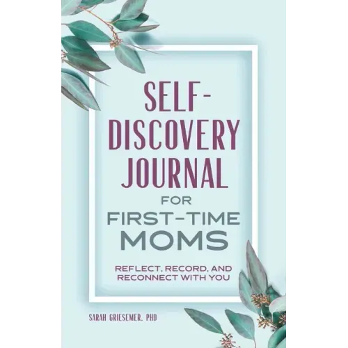 Self-Discovery Journal for First-Time Moms: Reflect, Record, and Reconnect with You
