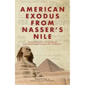 American Exodus from Nasser's Nile: The Untold Saga of the American Embassy Evacuation from Egypt During the 1967 "Six-Day War"