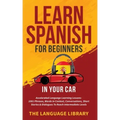 Learn Spanish For Beginners In Your Car: Accelerated Language Learning Lessons- 1001 Phrases, Words In Context, Conversations, Short Stories& Dialogue