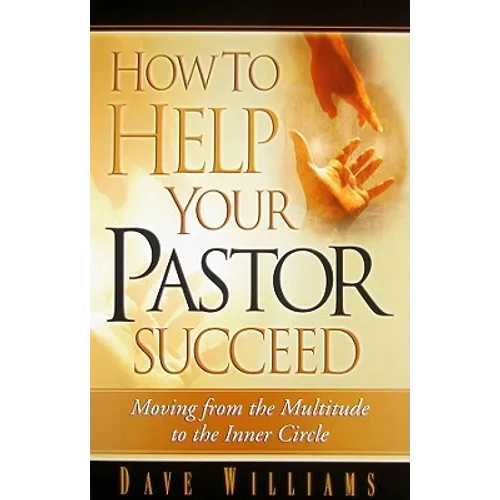 How to Help Your Pastor Succeed: Moving from the Multitude to the Inner Circle