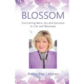 Blossom: Cultivating More Joy and Success in Life and Business