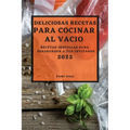 Deliciosas Recetas Para Cocinar Al Vacío 2022: Recetas Sencillas Para Sorprender a Tus Invitados
