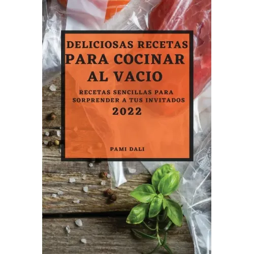 Deliciosas Recetas Para Cocinar Al Vacío 2022: Recetas Sencillas Para Sorprender a Tus Invitados