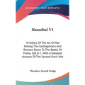 Hannibal V1: A History Of The Art Of War Among The Carthaginians And Romans Down To The Battle Of Pydna 168 B. C. With A Detailed A