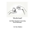 Why Be Good? And Other Questions Concerning Moral Philosophy